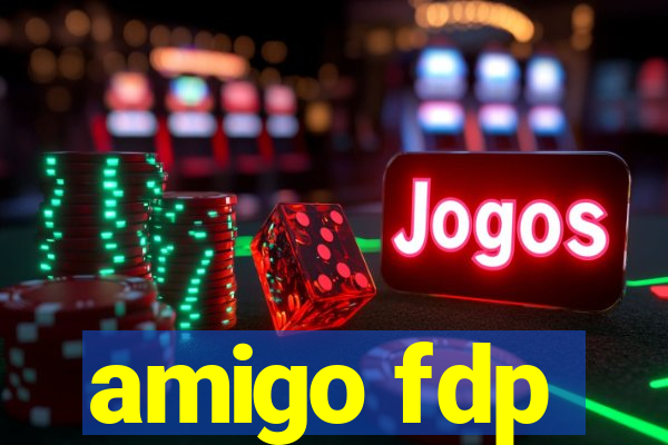 amigo fdp